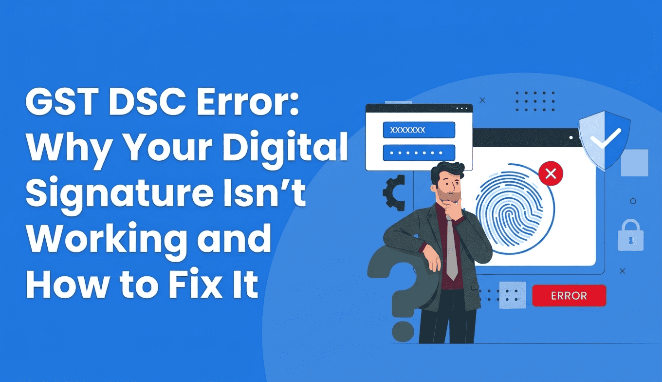 GST DSC Error: Why Your Digital Signature Isn’t Working and How to Fix It