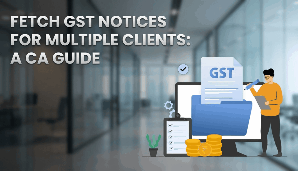 How to Fetch GST Notices for Multiple Clients at Once: A CA Guide